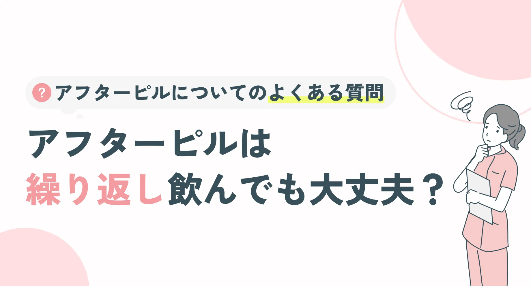 アフターピルは繰り返し飲んでも大丈夫?回数と影響を解説